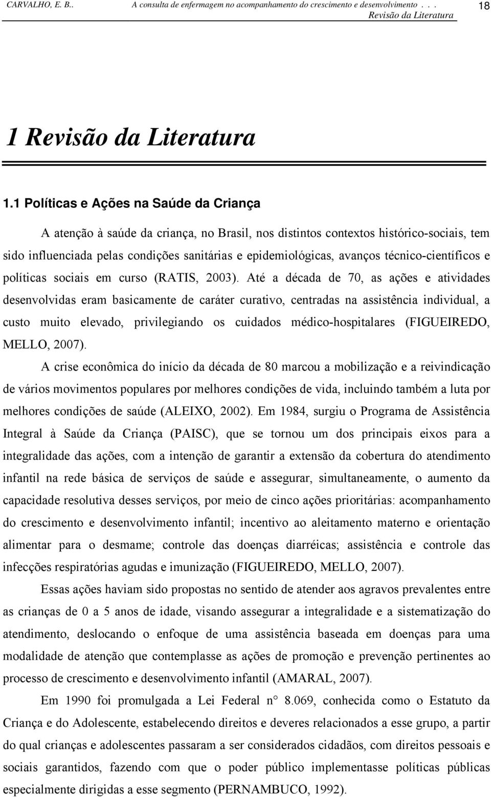 técnico-científicos e políticas sociais em curso (RATIS, 2003).