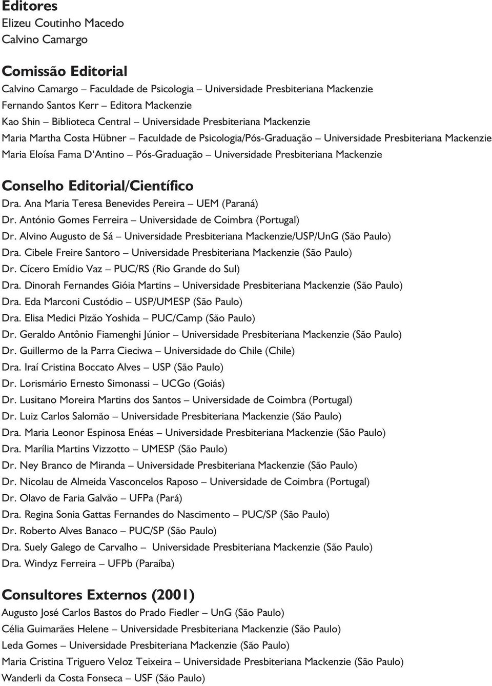 Universidade Presbiteriana Mackenzie Conselho Editorial/Científico Dra. Ana Maria Teresa Benevides Pereira UEM (Paraná) Dr. António Gomes Ferreira Universidade de Coimbra (Portugal) Dr.