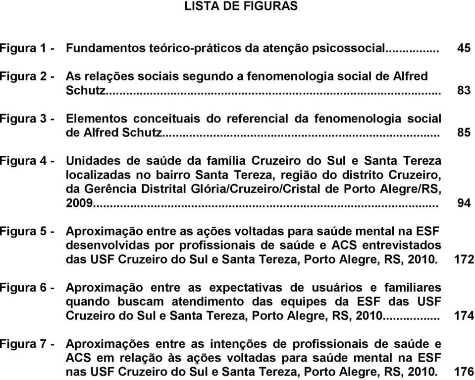 .. 85 Figura 4 - Unidades de saúde da família Cruzeiro do Sul e Santa Tereza localizadas no bairro Santa Tereza, região do distrito Cruzeiro, da Gerência Distrital Glória/Cruzeiro/Cristal de Porto