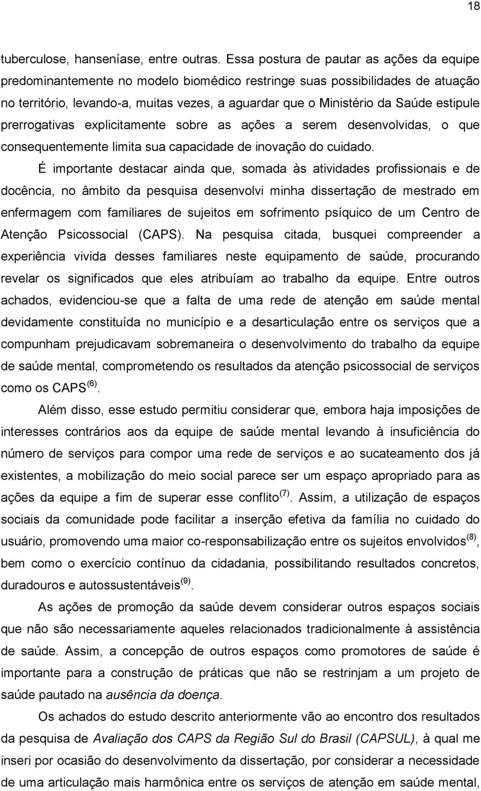 estipule prerrogativas explicitamente sobre as ações a serem desenvolvidas, o que consequentemente limita sua capacidade de inovação do cuidado.