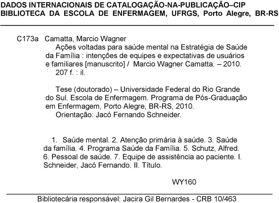 Escola de Enfermagem. Programa de Pós-Graduação em Enfermagem, Porto Alegre, BR-RS, 2010. Orientação: Jacó Fernando Schneider. 1. Saúde mental. 2. Atenção primária à saúde. 3. Saúde da família. 4.