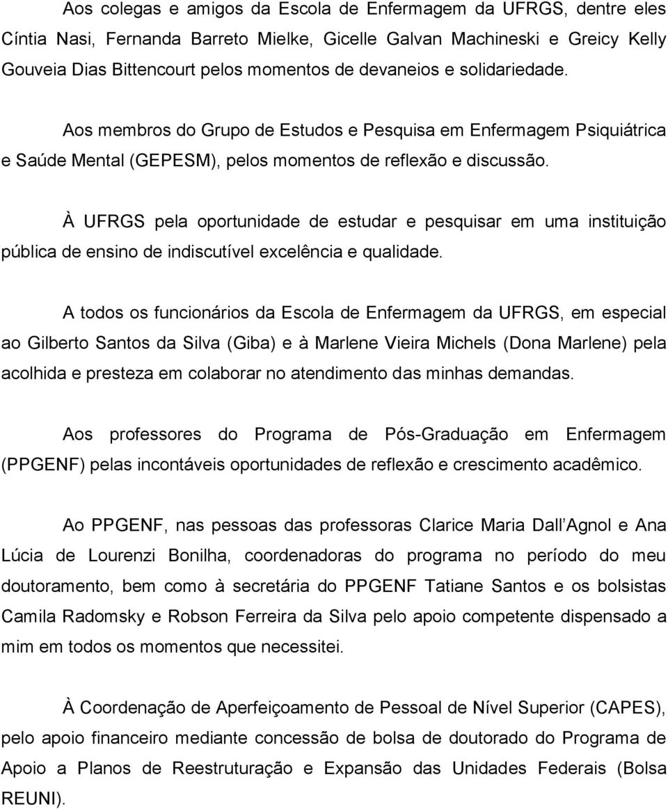 À UFRGS pela oportunidade de estudar e pesquisar em uma instituição pública de ensino de indiscutível excelência e qualidade.