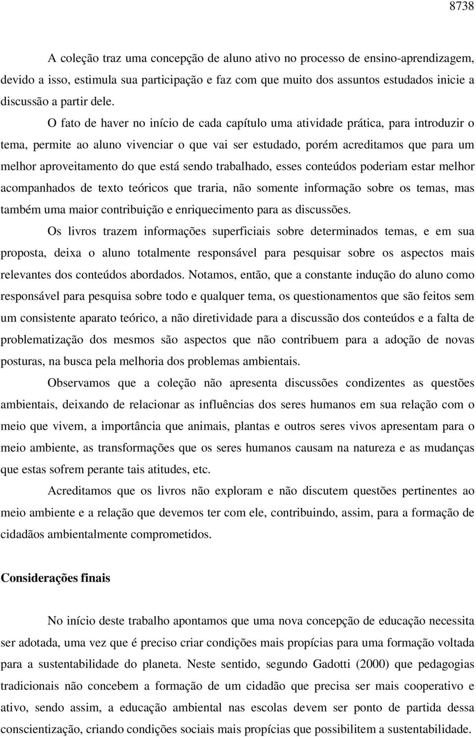 do que está sendo trabalhado, esses conteúdos poderiam estar melhor acompanhados de texto teóricos que traria, não somente informação sobre os temas, mas também uma maior contribuição e