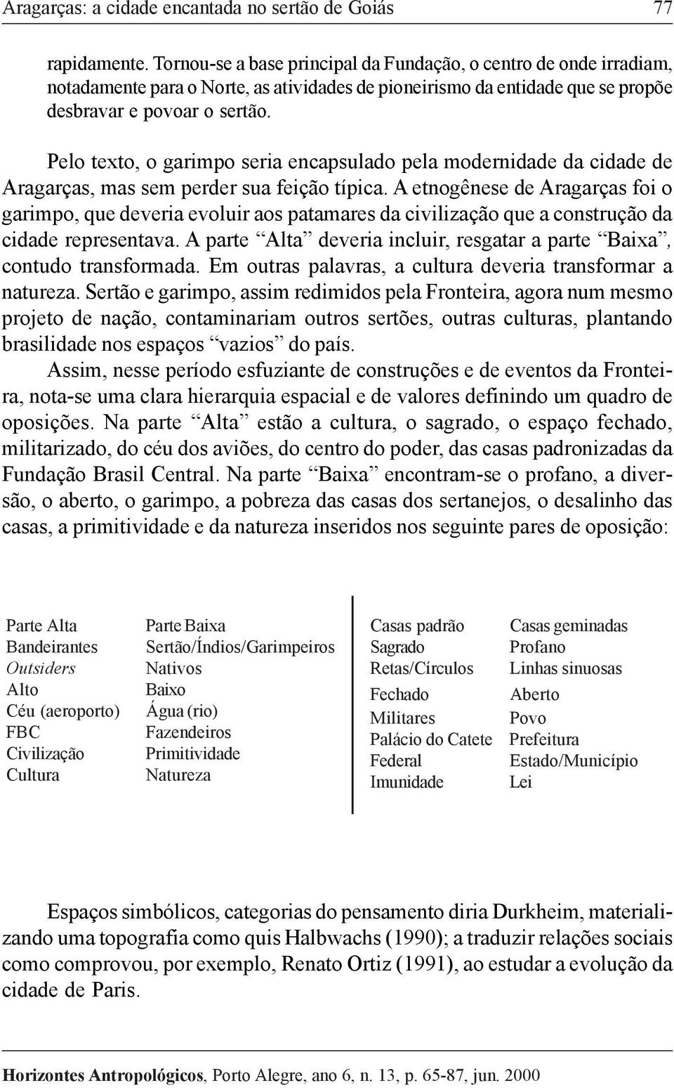 A etnogênese de Aragarças foi o garimpo, que deveria evoluir aos patamares da civilização que a construção da cidade representava.