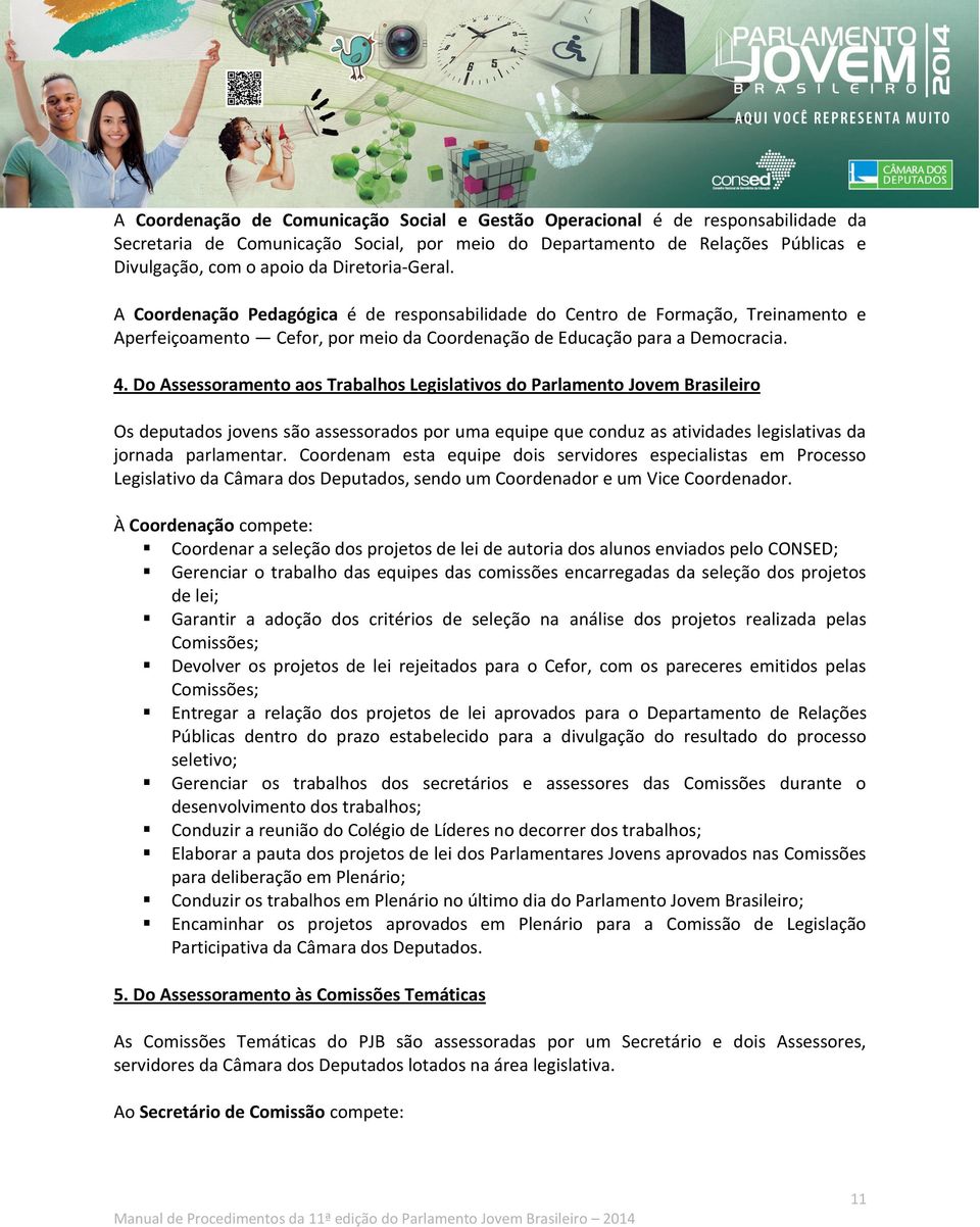 Do Assessoramento aos Trabalhos Legislativos do Parlamento Jovem Brasileiro Os deputados jovens são assessorados por uma equipe que conduz as atividades legislativas da jornada parlamentar.