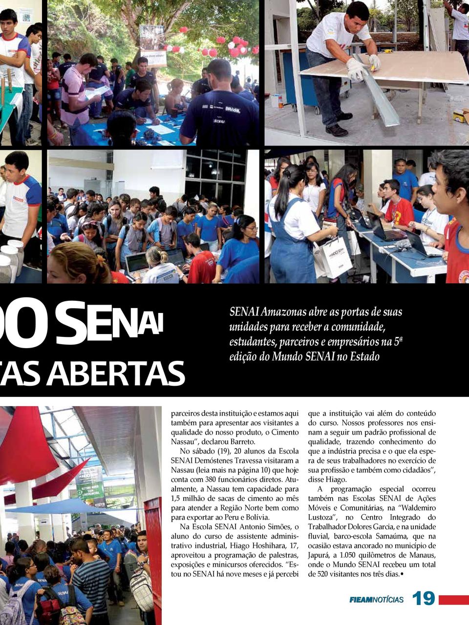 No sábado (19), 20 alunos da Escola SENAI Demóstenes Travessa visitaram a Nassau (leia mais na página 10) que hoje conta com 380 funcionários diretos.