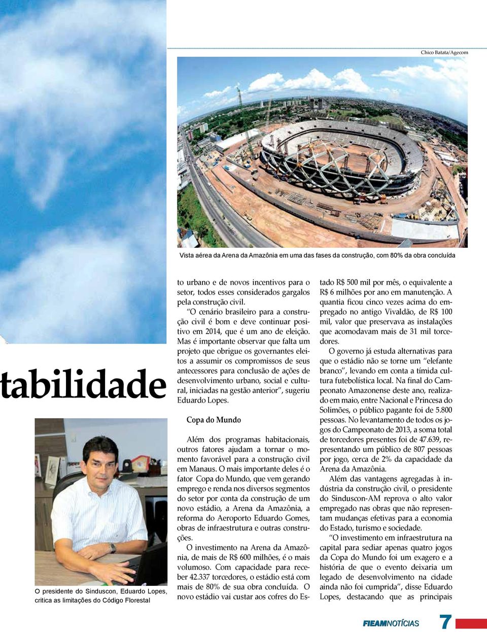 O cenário brasileiro para a construção civil é bom e deve continuar positivo em 2014, que é um ano de eleição.