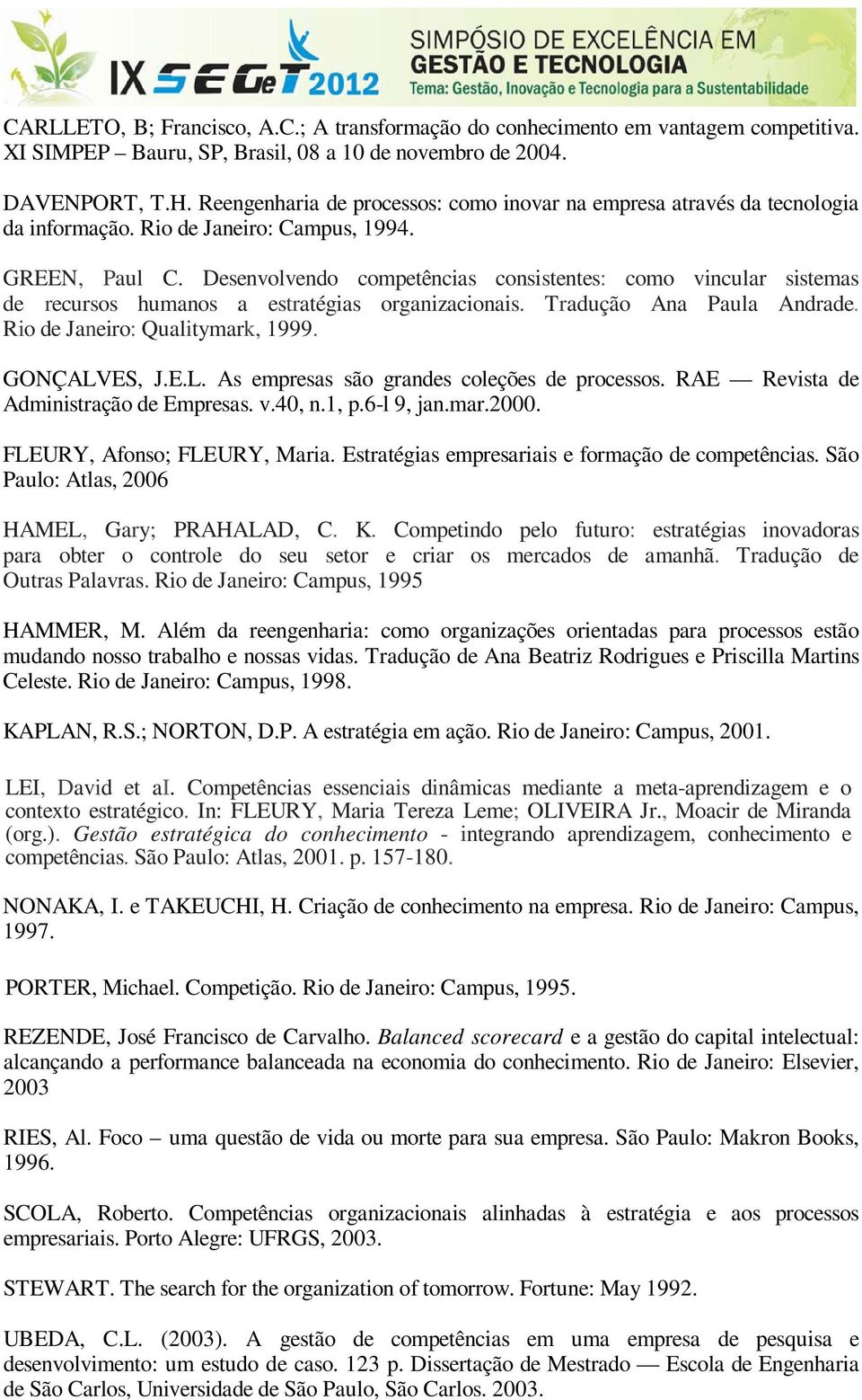 Desenvolvendo competências consistentes: como vincular sistemas de recursos humanos a estratégias organizacionais. Tradução Ana Paula Andrade. Rio de Janeiro: Qualitymark, 1999. GONÇALV