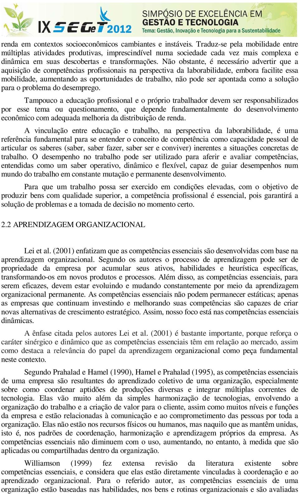 Não obstante, é necessário advertir que a aquisição de competências profissionais na perspectiva da laborabilidade, embora facilite essa mobilidade, aumentando as oportunidades de trabalho, não pode