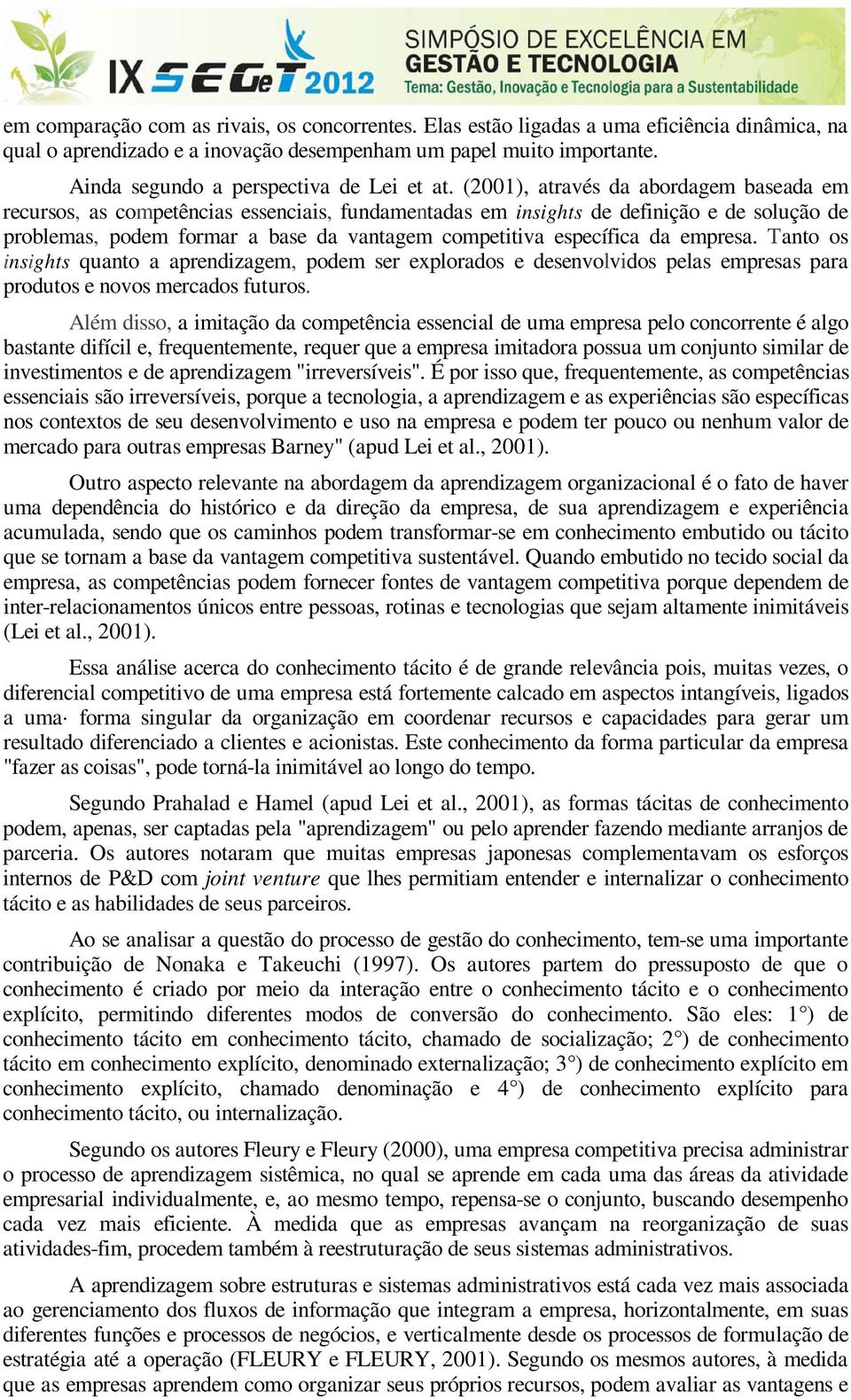 (2001), através da abordagem baseada em recursos, as competências essenciais, fundamentadas em insights de definição e de solução de problemas, podem formar a base da vantagem competitiva específica