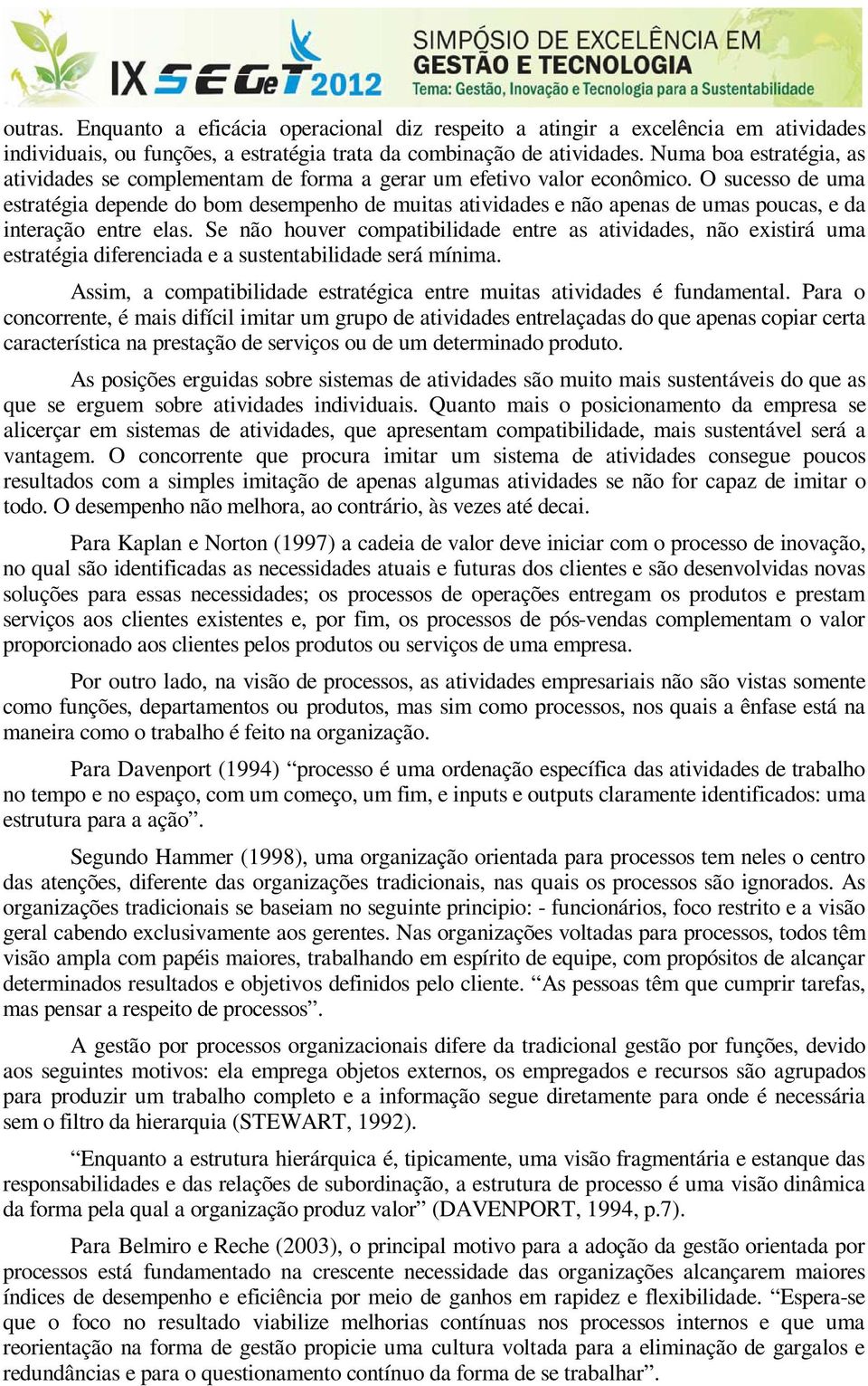 O sucesso de uma estratégia depende do bom desempenho de muitas atividades e não apenas de umas poucas, e da interação entre elas.