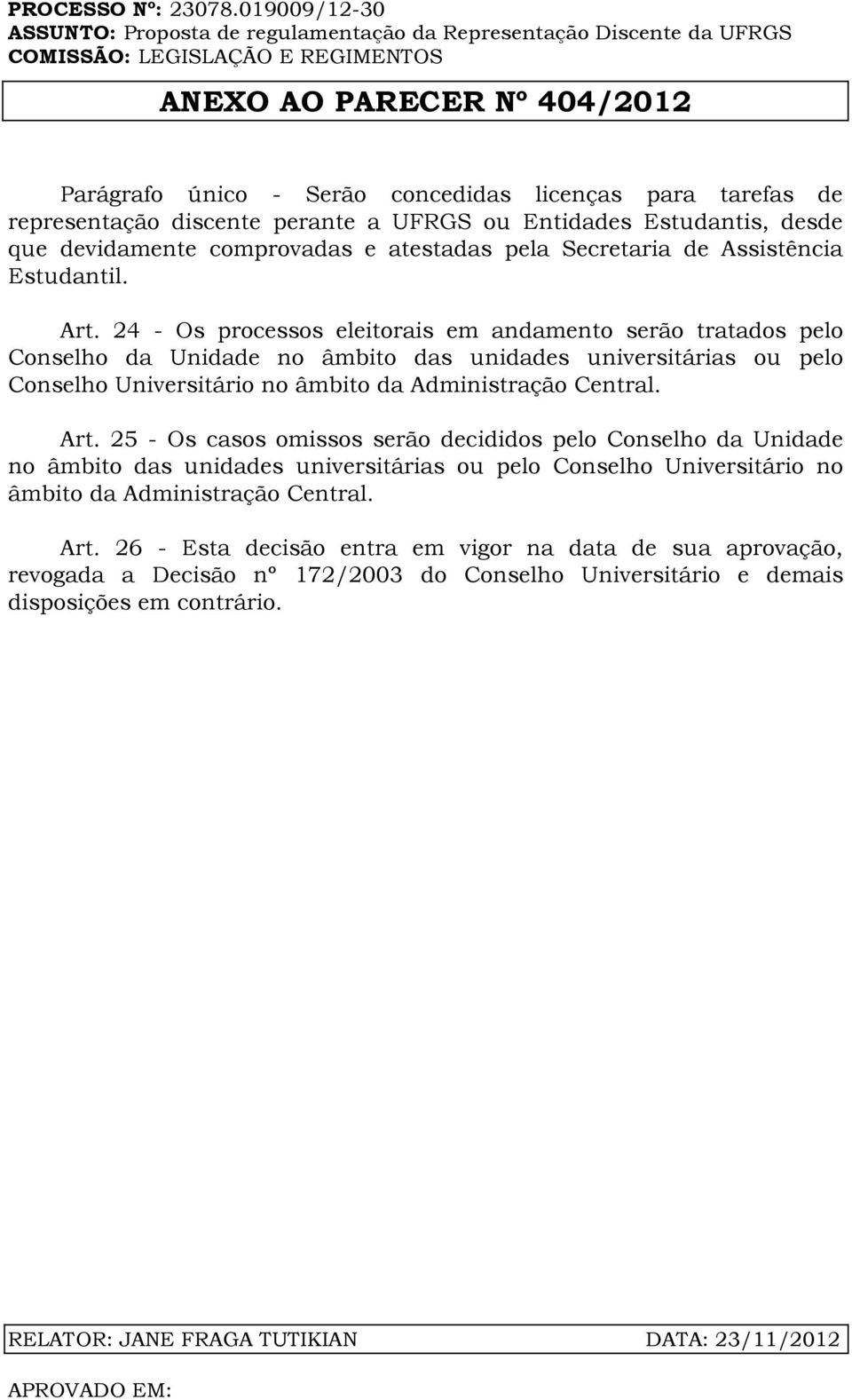 24 - Os processos eleitorais em andamento serão tratados pelo Conselho da Unidade no âmbito das unidades universitárias ou pelo Conselho Universitário no âmbito da Administração