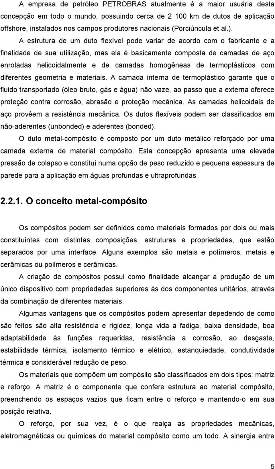 A estrutura de um duto flexível pode variar de acordo com o fabricante e a finalidade de sua utilização, mas ela é basicamente composta de camadas de aço enroladas helicoidalmente e de camadas