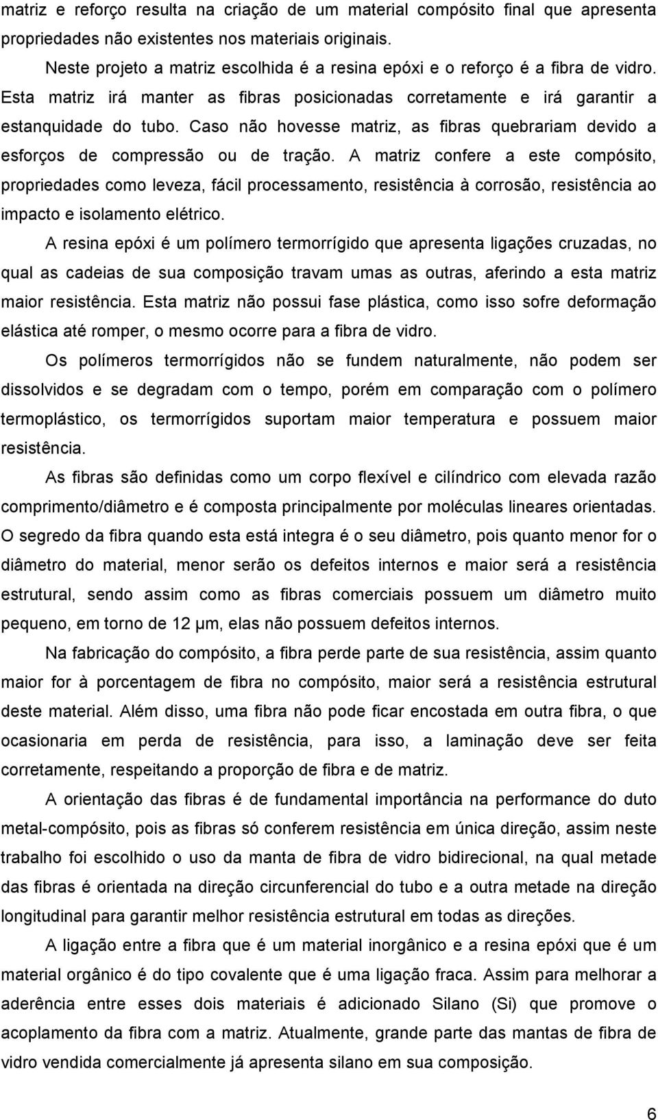 Caso não hovesse matriz, as fibras quebrariam devido a esforços de compressão ou de tração.