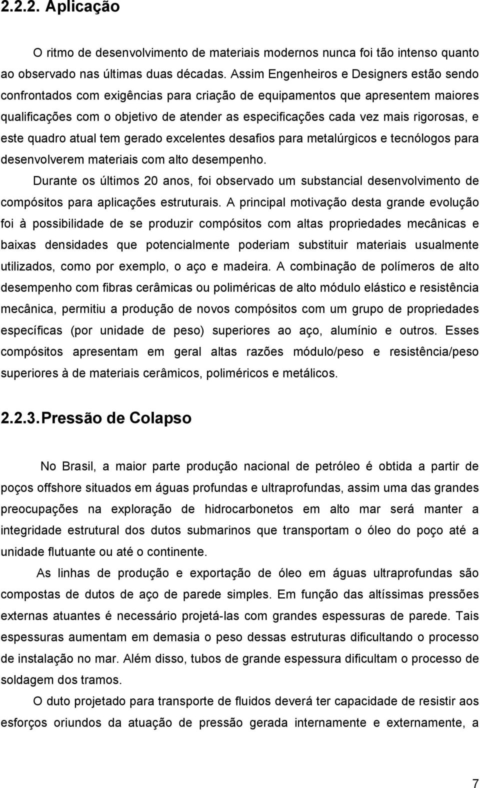 rigorosas, e este quadro atual tem gerado excelentes desafios para metalúrgicos e tecnólogos para desenvolverem materiais com alto desempenho.