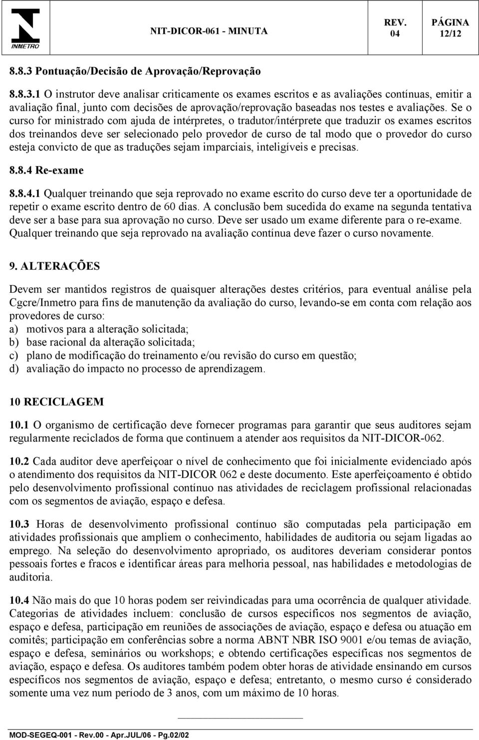 1 O instrutor deve analisar criticamente os exames escritos e as avaliações contínuas, emitir a avaliação final, junto com decisões de aprovação/reprovação baseadas nos testes e avaliações.