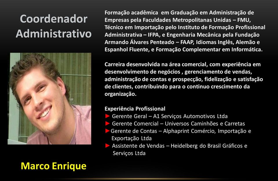 Carreira desenvolvida na área comercial, com experiência em desenvolvimento de negócios, gerenciamento de vendas, administração de contas e prospecção, fidelização e satisfação de clientes,