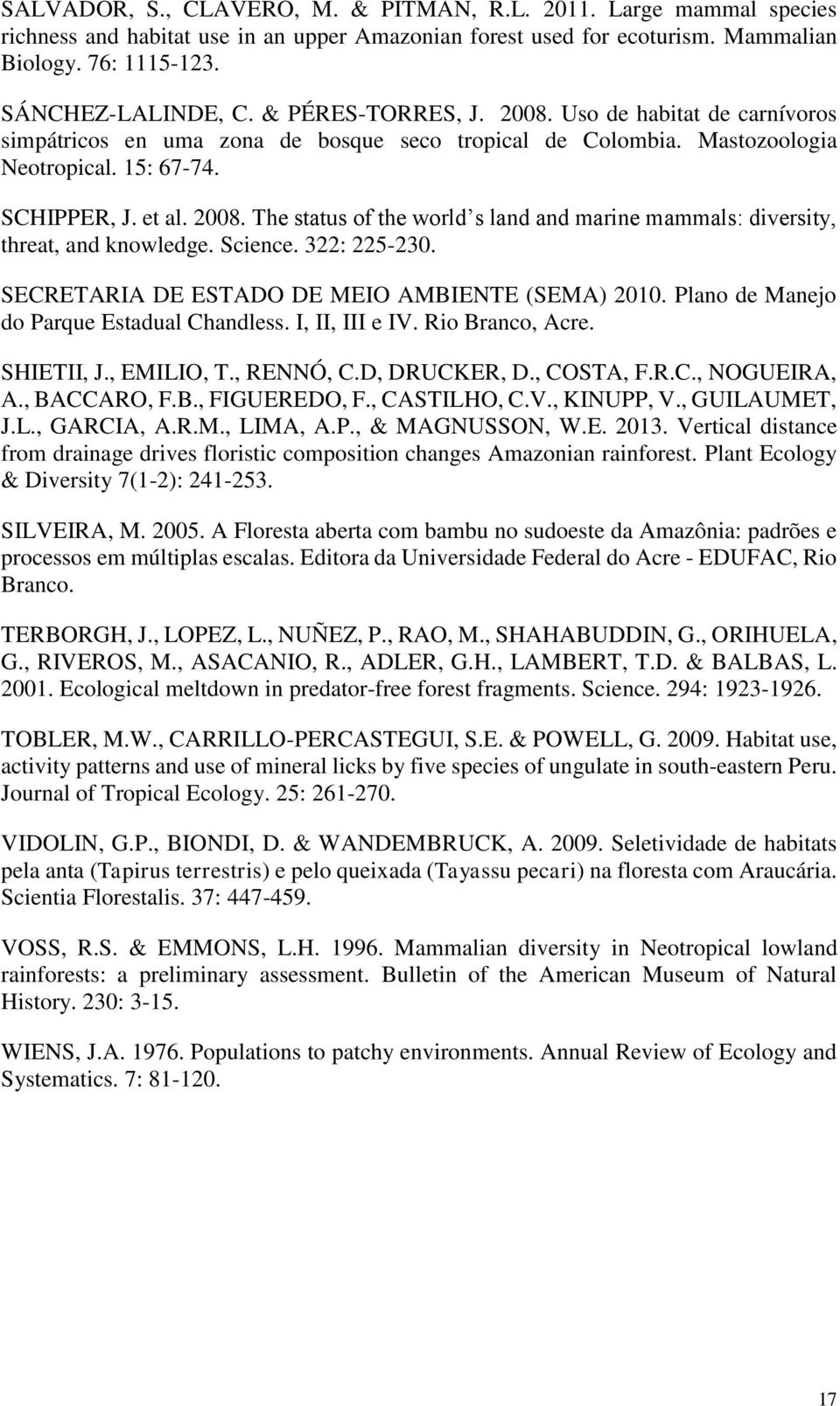 Science. 322: 225-230. SECRETARIA DE ESTADO DE MEIO AMBIENTE (SEMA) 2010. Plano de Manejo do Parque Estadual Chandless. I, II, III e IV. Rio Branco, Acre. SHIETII, J., EMILIO, T., RENNÓ, C.