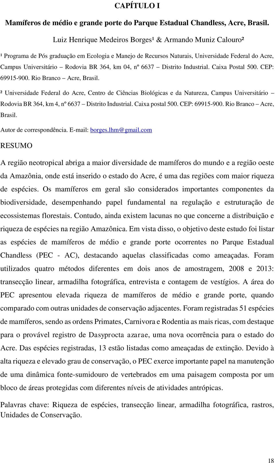 04, nº 6637 Distrito Industrial. Caixa Postal 500. CEP: 69915-900. Rio Branco Acre, Brasil.