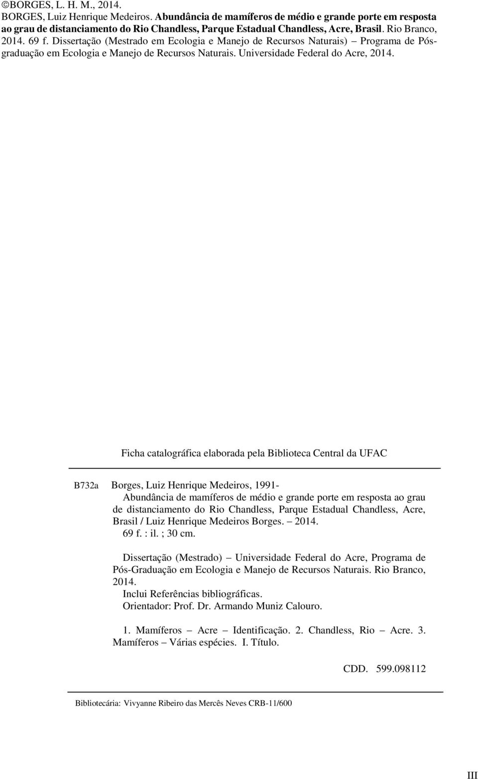 Ficha catalográfica elaborada pela Biblioteca Central da UFAC B732a Borges, Luiz Henrique Medeiros, 1991- Abundância de mamíferos de médio e grande porte em resposta ao grau de distanciamento do Rio