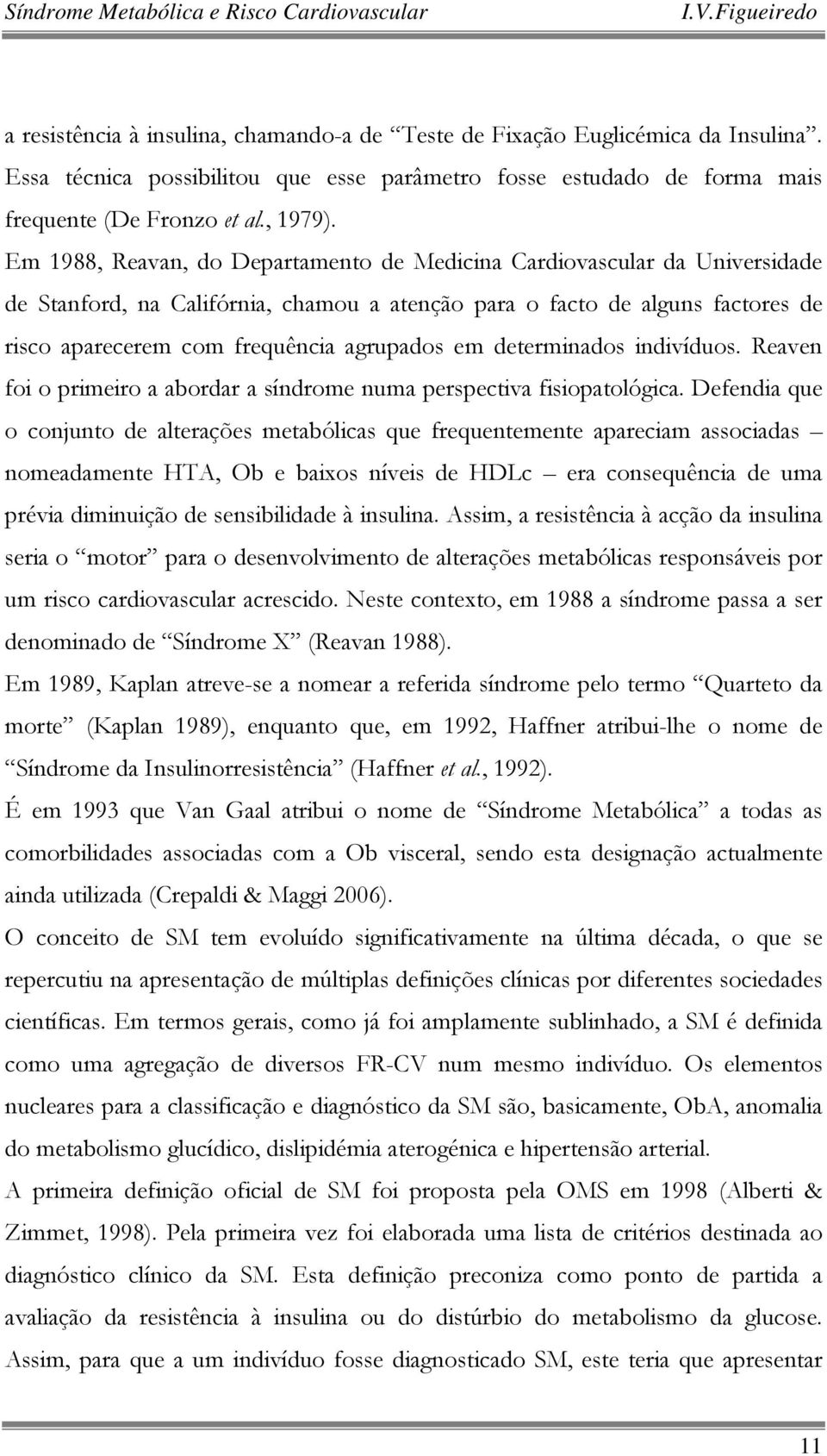 em determinados indivíduos. Reaven foi o primeiro a abordar a síndrome numa perspectiva fisiopatológica.