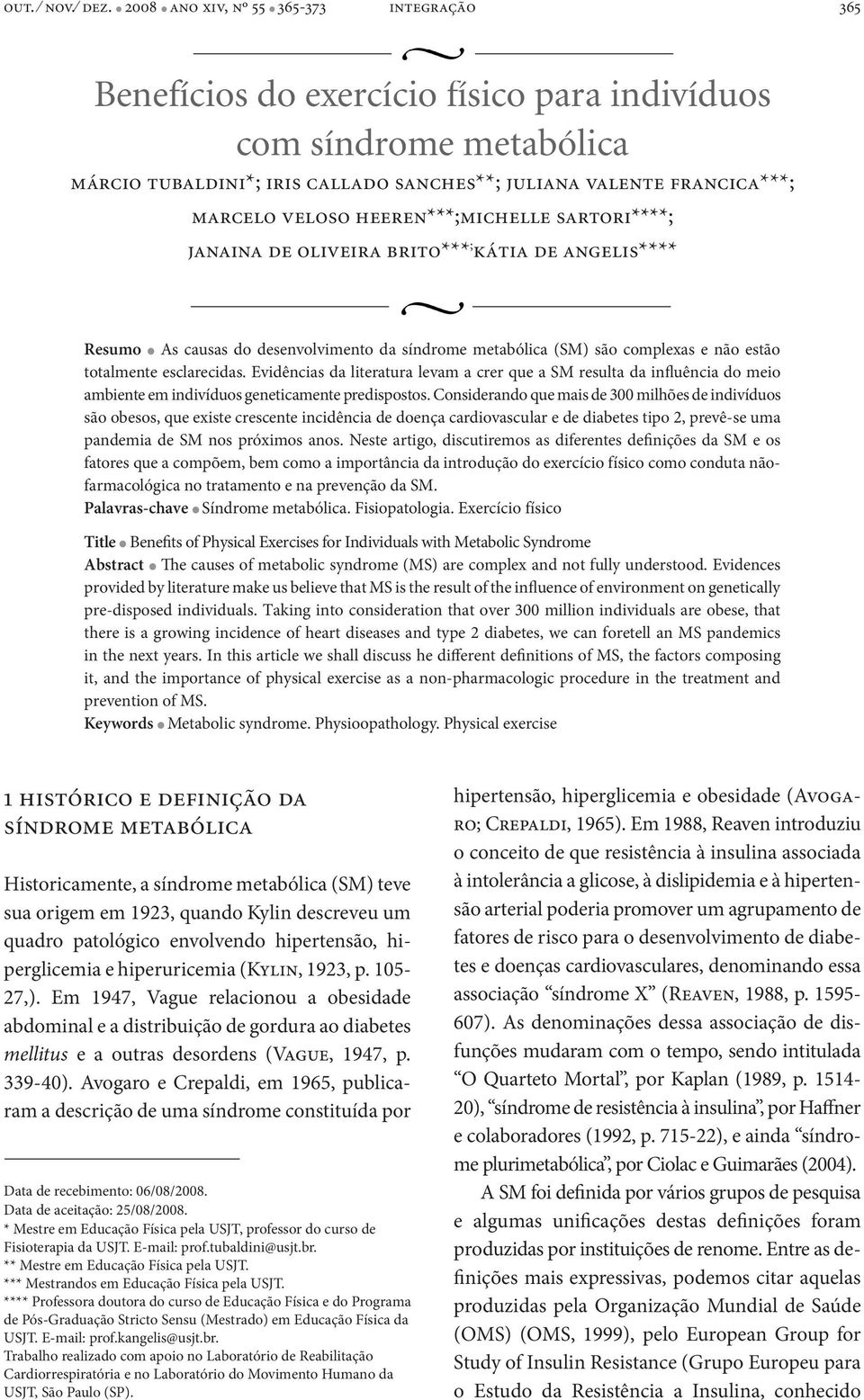 heeren***;michelle sartori****; janaina de oliveira brito*** ; kátia de angelis**** Resumo l As causas do desenvolvimento da síndrome metabólica (SM) são complexas e não estão totalmente esclarecidas.