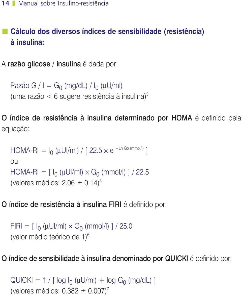 5 e Ln Go (mmol/l) ] ou HOMA-RI = [ I 0 (µui/ml) G 0 (mmol/l) ] / 22.5 (valores médios: 2.06 ± 0.