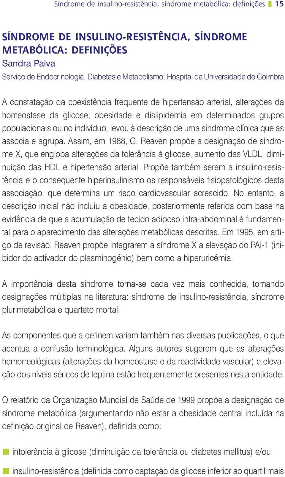 ou no indivíduo, levou à descrição de uma síndrome clínica que as associa e agrupa. Assim, em 1988, G.