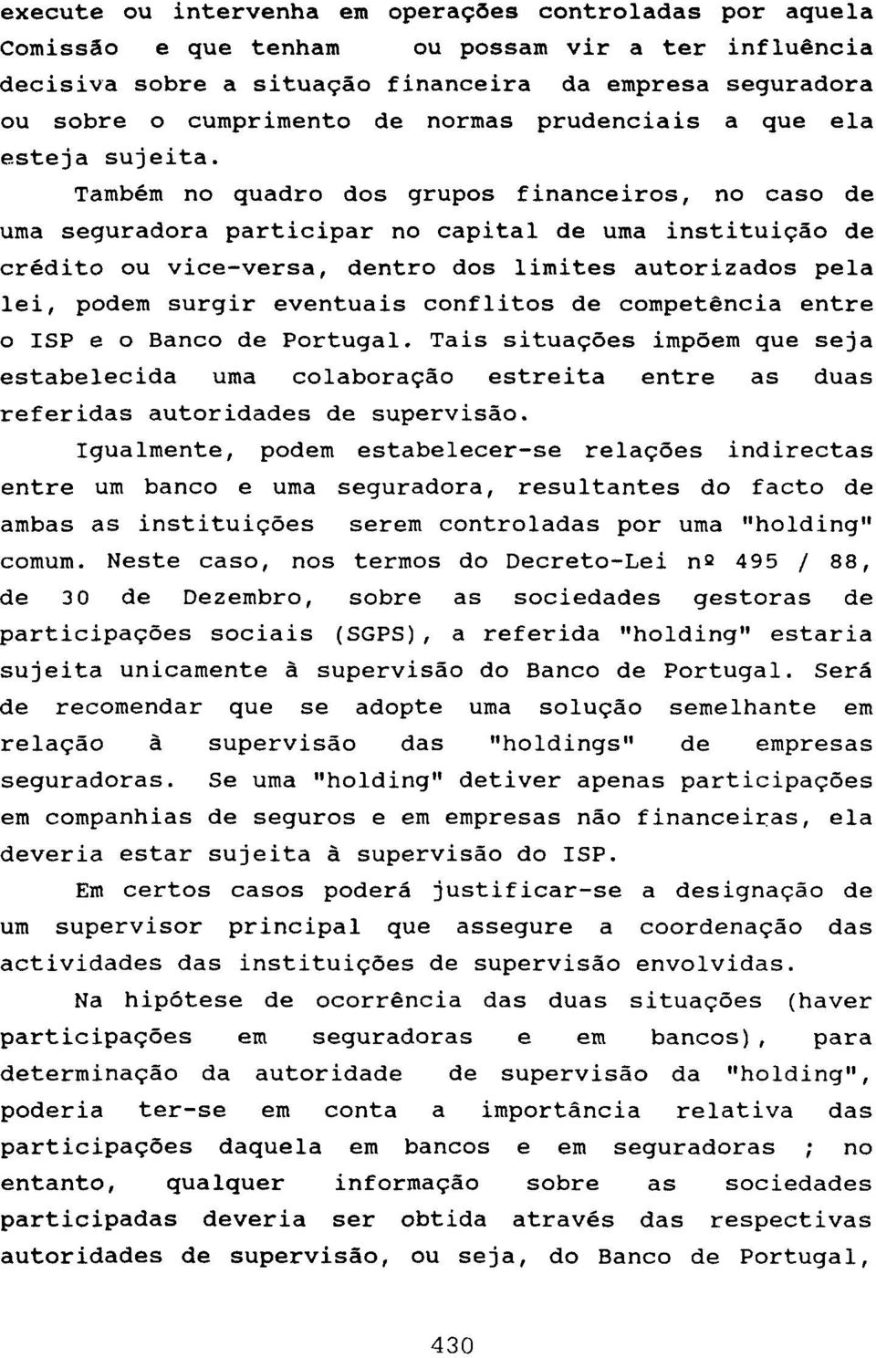 Também no quadro dos grupos financeiros, no caso de uma seguradora participar no capital de uma instituição de crédito ou vice-versa, dentro dos limites autorizados pela lei, podem surgir eventuais