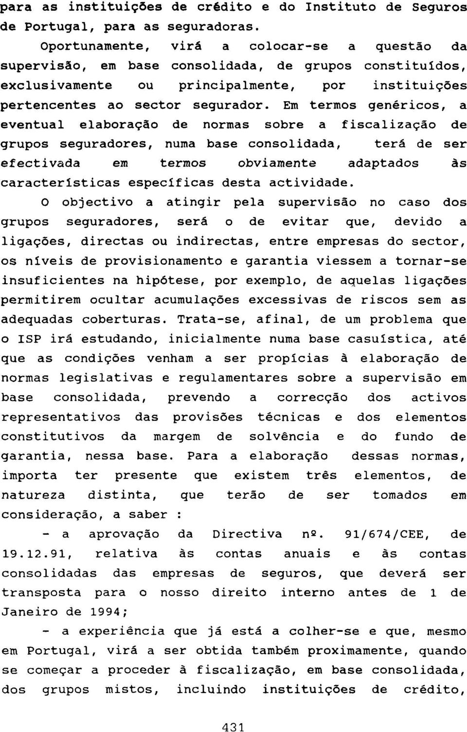 Em termos genéricos, a eventual elaboração de normas sobre a fiscalização de grupos seguradores, numa base consolidada, terá de ser efectivada em termos obviamente adaptados ãs características