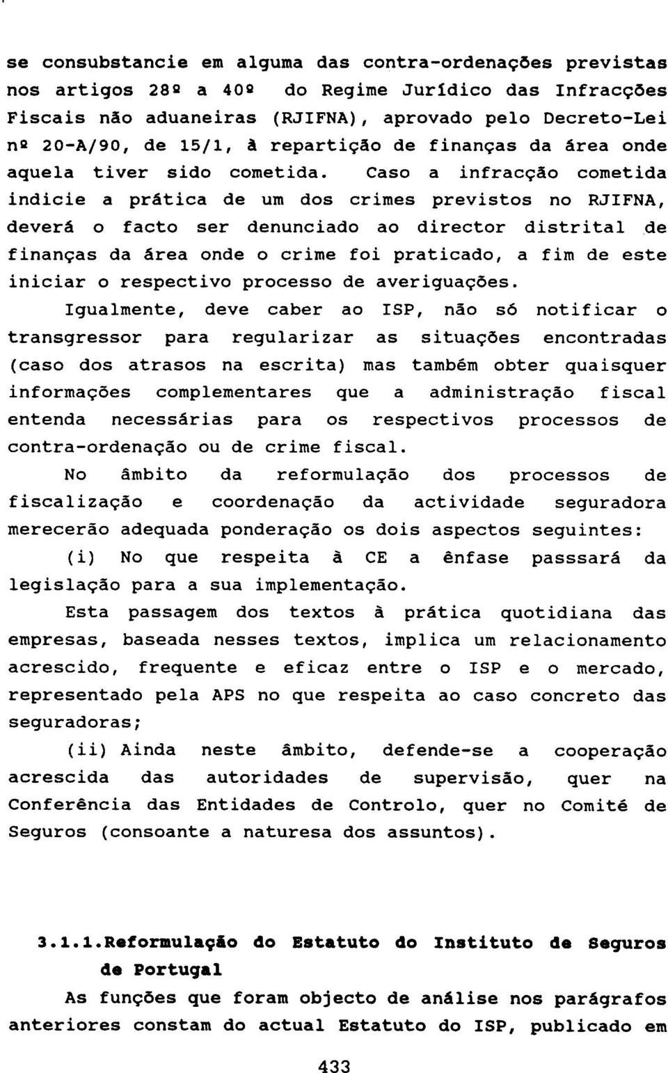 Caso a infracção cometida indicie a prática de um dos crimes previstos no RJIFNA, deverá o facto ser denunciado ao director distrital de finanças da área onde o crime foi praticado, a fim de este