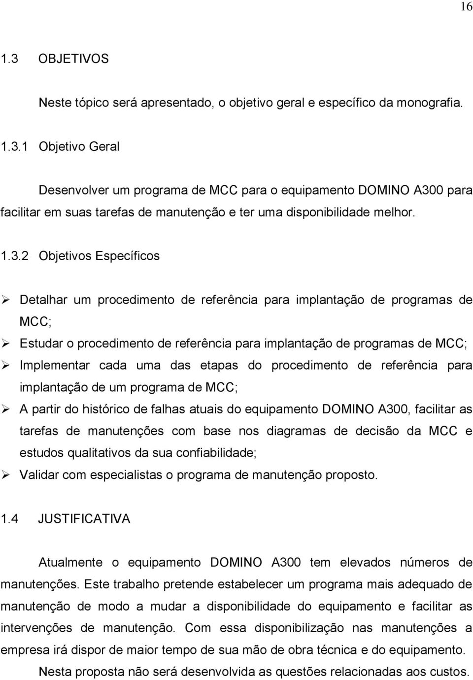 uma das etapas do procedimento de referência para implantação de um programa de MCC; A partir do histórico de falhas atuais do equipamento DOMINO A300, facilitar as tarefas de manutenções com base