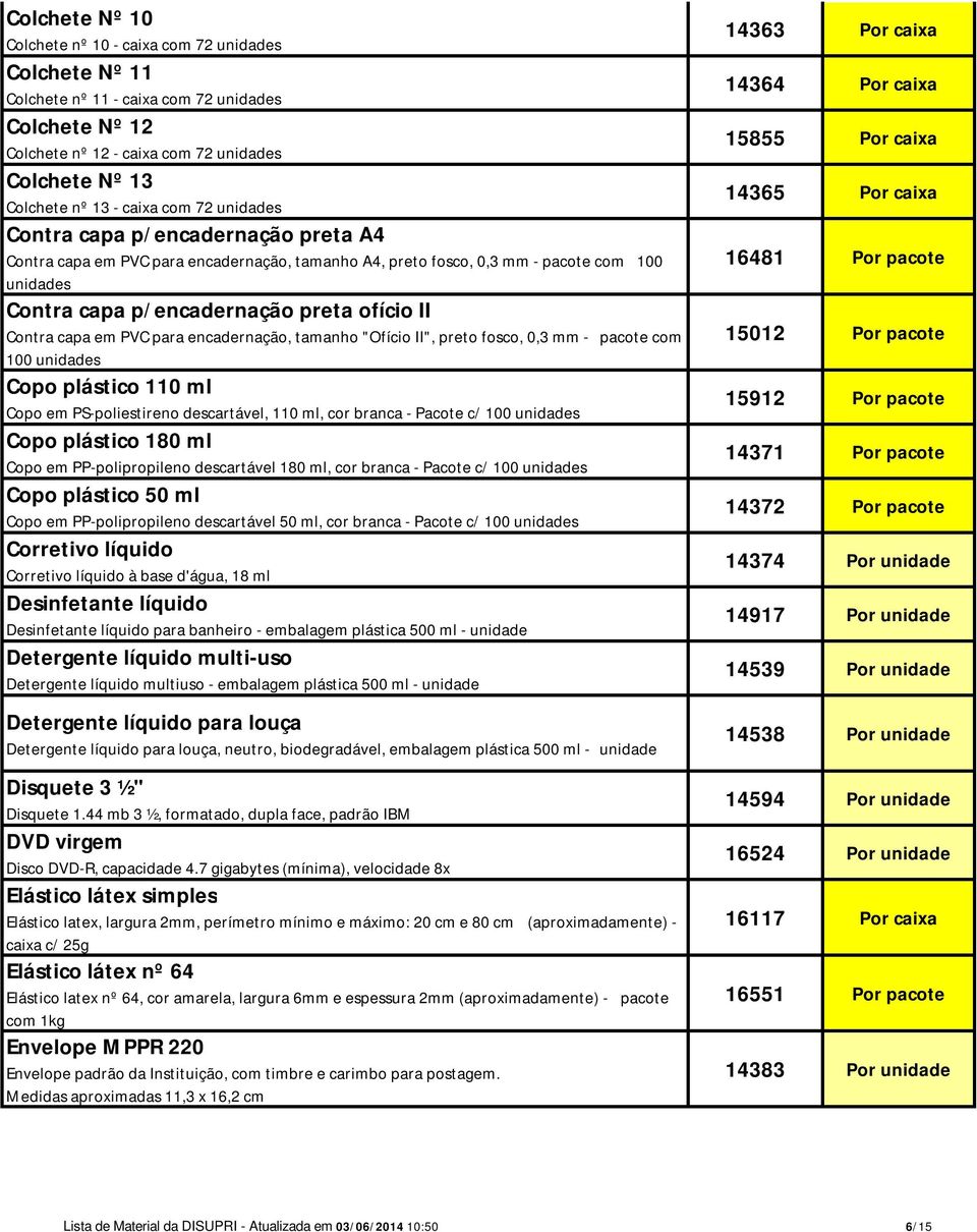 capa em PVC para encadernação, tamanho "Ofício II", preto fosco, 0,3 mm - pacote com 100 unidades Copo plástico 110 ml Copo em PS-poliestireno descartável, 110 ml, cor branca - Pacote c/ 100 unidades