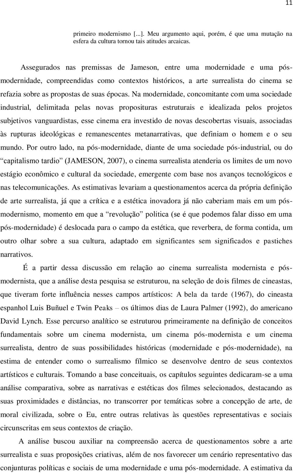 Na modernidade, concomitante com uma sociedade industrial, delimitada pelas novas proposituras estruturais e idealizada pelos projetos subjetivos vanguardistas, esse cinema era investido de novas