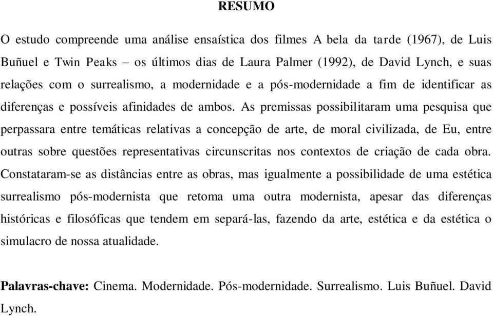 As premissas possibilitaram uma pesquisa que perpassara entre temáticas relativas a concepção de arte, de moral civilizada, de Eu, entre outras sobre questões representativas circunscritas nos