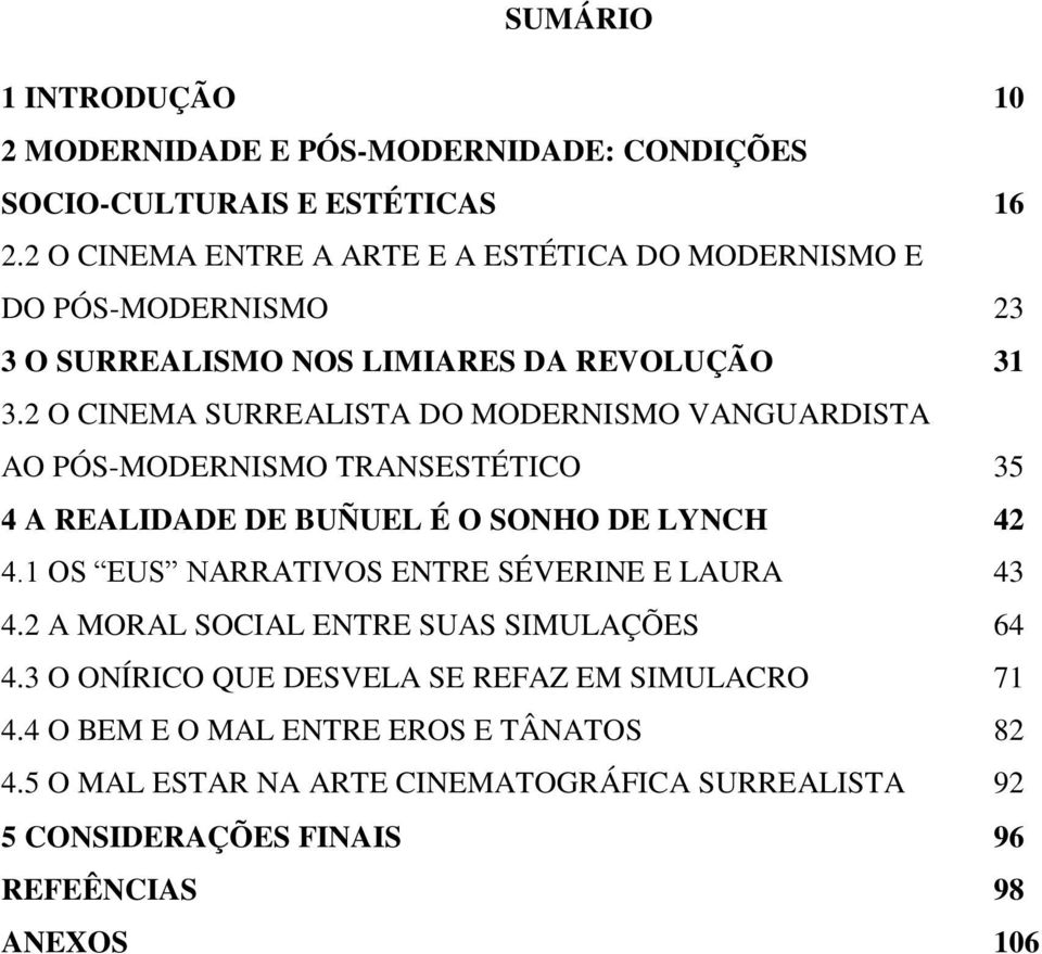 2 O CINEMA SURREALISTA DO MODERNISMO VANGUARDISTA AO PÓS-MODERNISMO TRANSESTÉTICO 35 4 A REALIDADE DE BUÑUEL É O SONHO DE LYNCH 42 4.