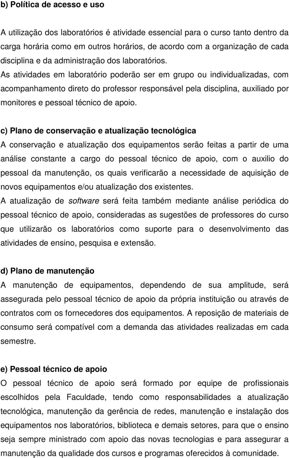 As atividades em laboratório poderão ser em grupo ou individualizadas, com acompanhamento direto do professor responsável pela disciplina, auxiliado por monitores e pessoal técnico de apoio.