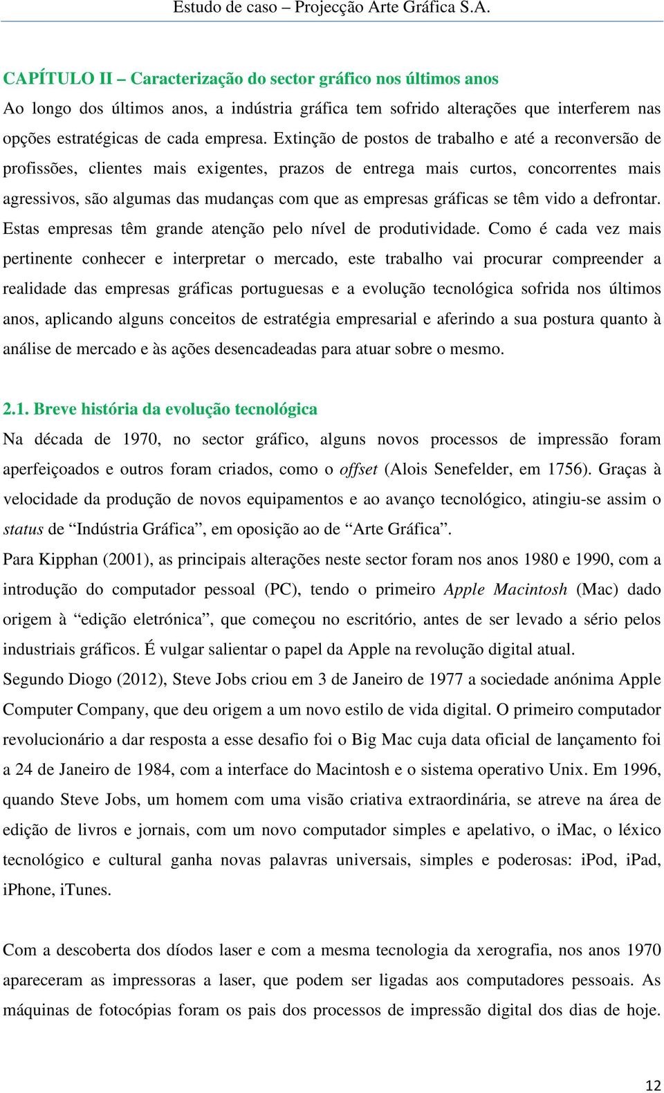 gráficas se têm vido a defrontar. Estas empresas têm grande atenção pelo nível de produtividade.