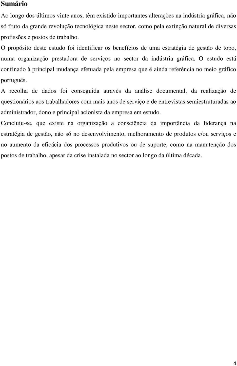 O estudo está confinado à principal mudança efetuada pela empresa que é ainda referência no meio gráfico português.