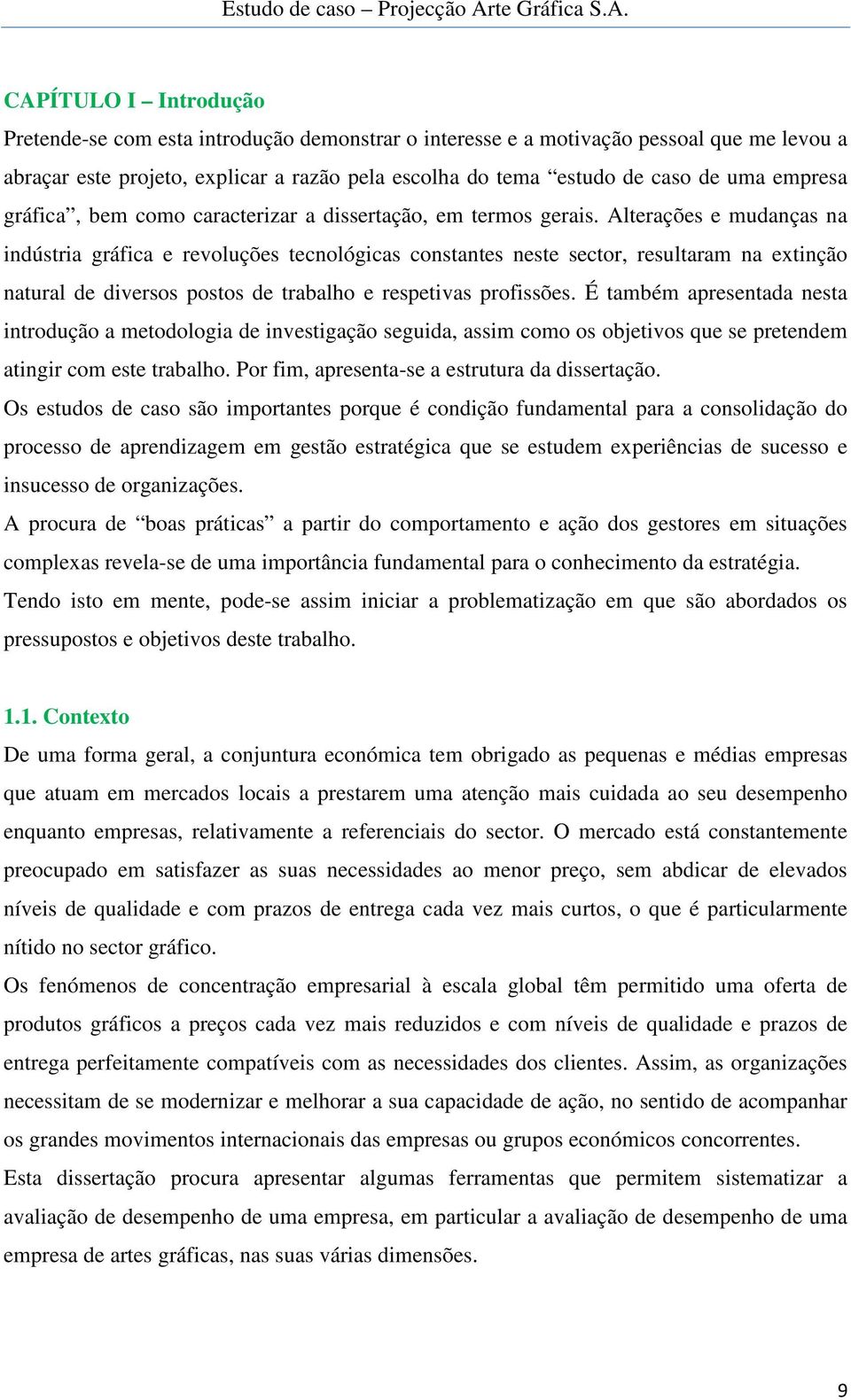 Alterações e mudanças na indústria gráfica e revoluções tecnológicas constantes neste sector, resultaram na extinção natural de diversos postos de trabalho e respetivas profissões.