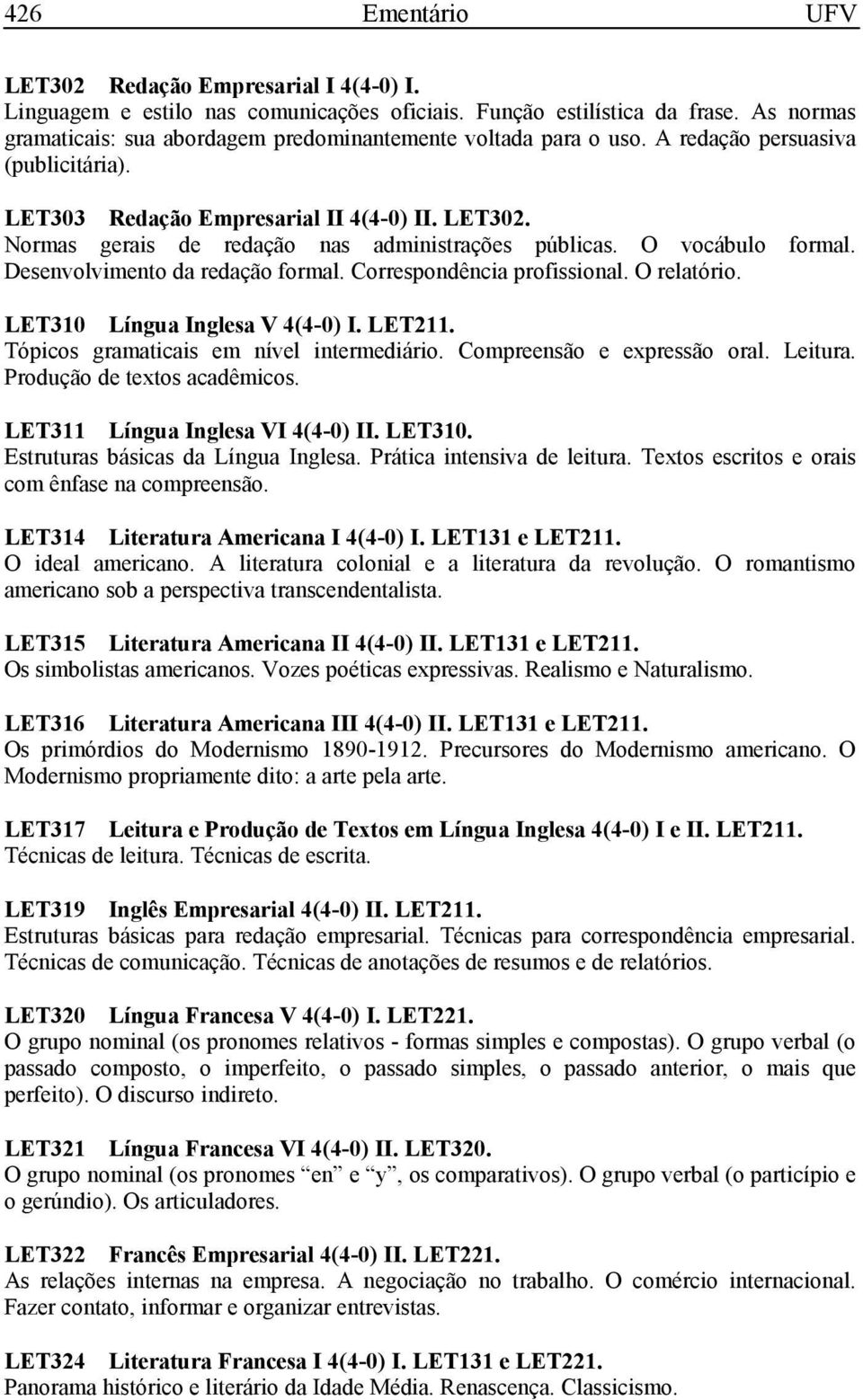 Correspondência profissional. O relatório. LET310 Língua Inglesa V 4(4-0) I. LET211. Tópicos gramaticais em nível intermediário. Compreensão e expressão oral. Leitura. Produção de textos acadêmicos.