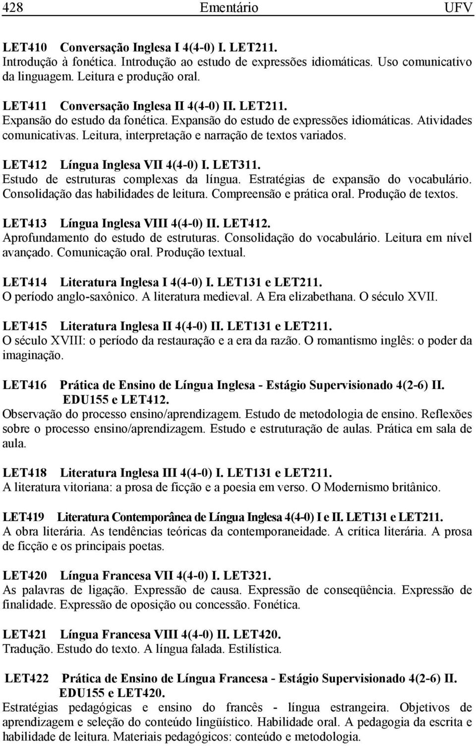 Leitura, interpretação e narração de textos variados. LET412 Língua Inglesa VII 4(4-0) I. LET311. Estudo de estruturas complexas da língua. Estratégias de expansão do vocabulário.