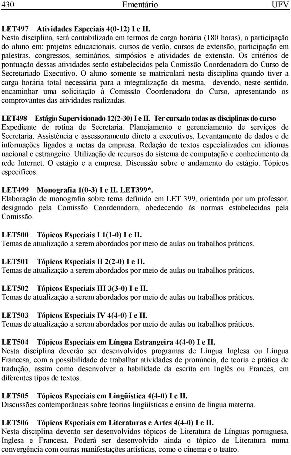 congressos, seminários, simpósios e atividades de extensão. Os critérios de pontuação dessas atividades serão estabelecidos pela Comissão Coordenadora do Curso de Secretariado Executivo.