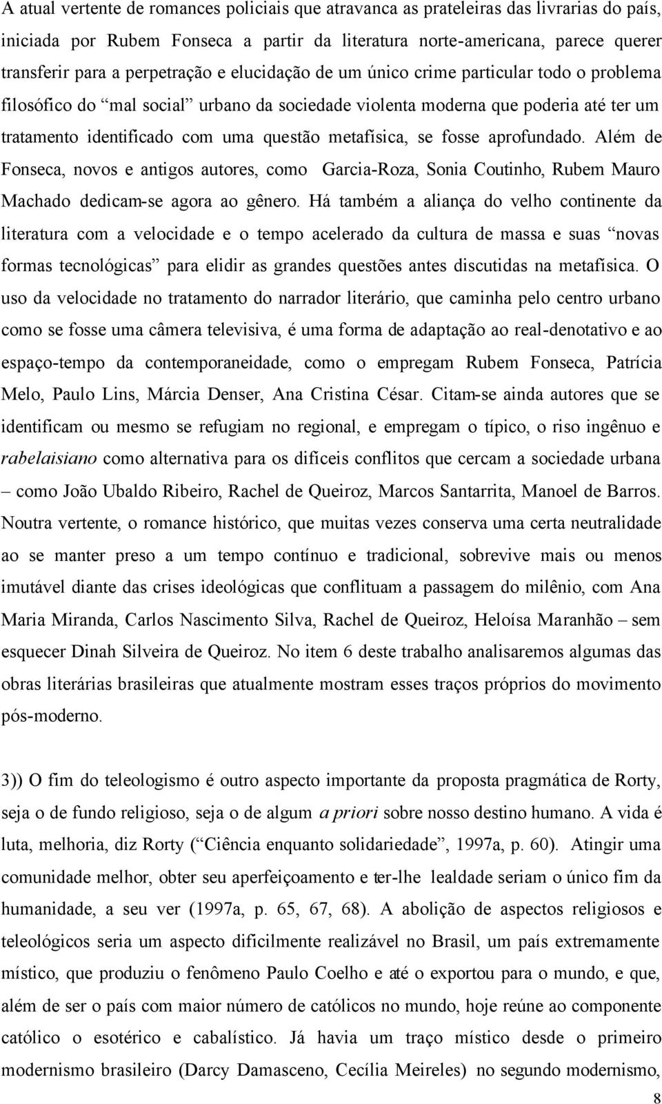 metafísica, se fosse aprofundado. Além de Fonseca, novos e antigos autores, como Garcia-Roza, Sonia Coutinho, Rubem Mauro Machado dedicam-se agora ao gênero.