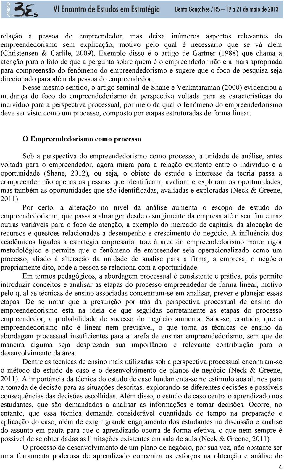 sugere que o foco de pesquisa seja direcionado para além da pessoa do empreendedor.