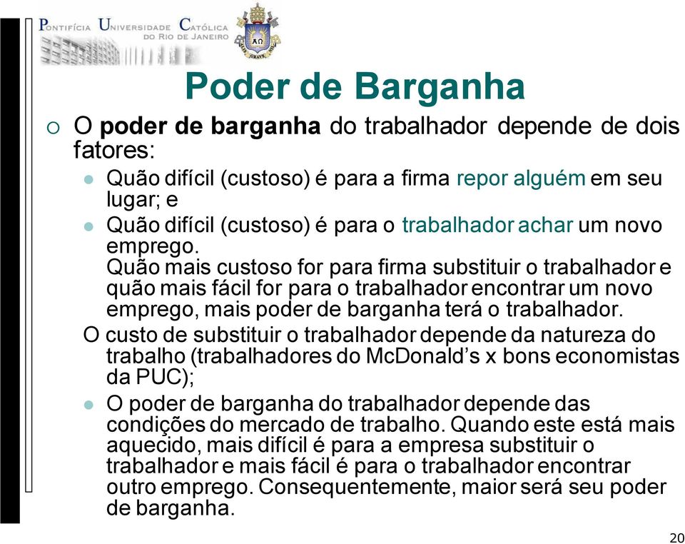 O custo de substituir o trabalhador depende da natureza do trabalho (trabalhadores do McDonald s x bons economistas da PUC); O poder de barganha do trabalhador depende das condições do mercado de