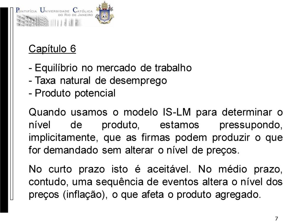 firmas podem produzir o que for demandado sem alterar o nível de preços. No curto prazo isto é aceitável.