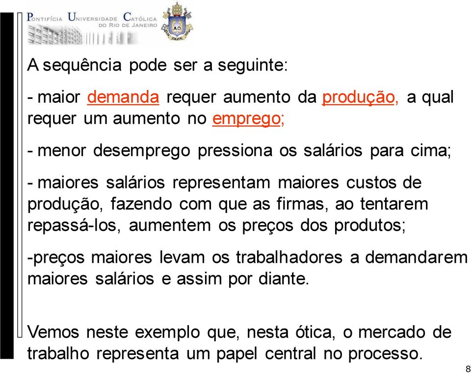 firmas, ao tentarem repassá-los, aumentem os preços dos produtos; -preços maiores levam os trabalhadores a demandarem maiores