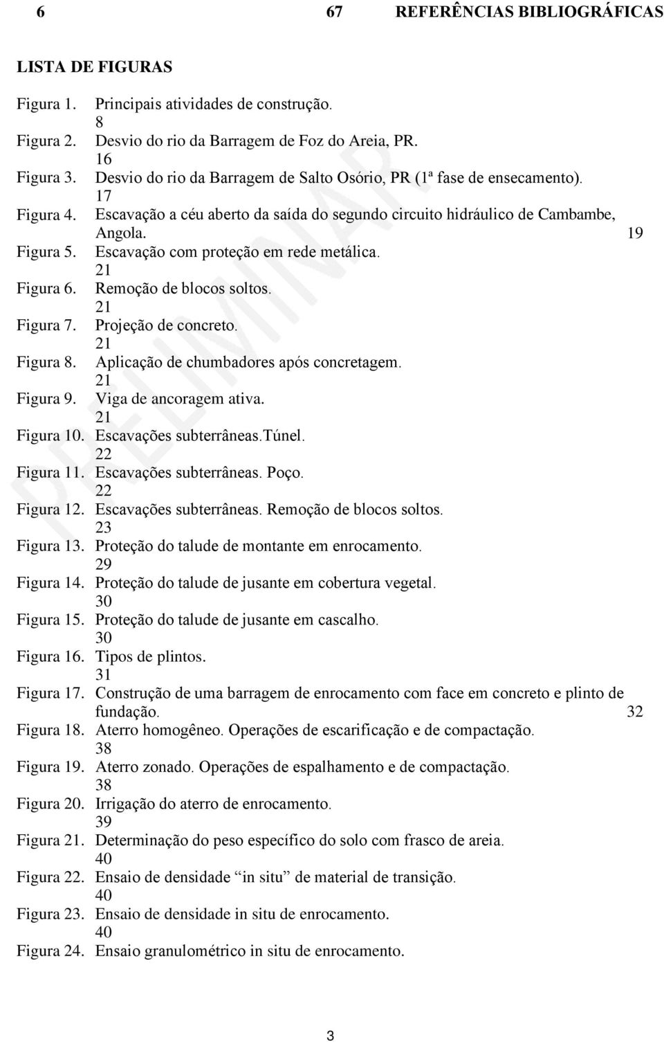 Escavação com proteção em rede metálica. 21 Figura 6. Remoção de blocos soltos. 21 Figura 7. Projeção de concreto. 21 Figura 8. Aplicação de chumbadores após concretagem. 21 Figura 9.