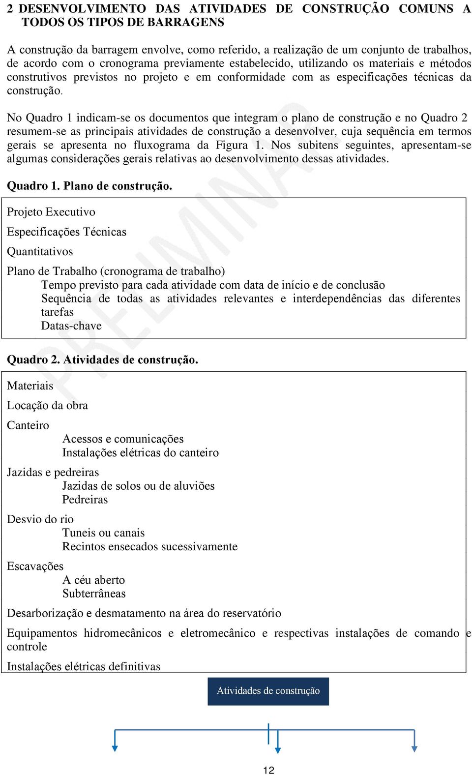 No Quadro 1 indicam-se os documentos que integram o plano de construção e no Quadro 2 resumem-se as principais atividades de construção a desenvolver, cuja sequência em termos gerais se apresenta no